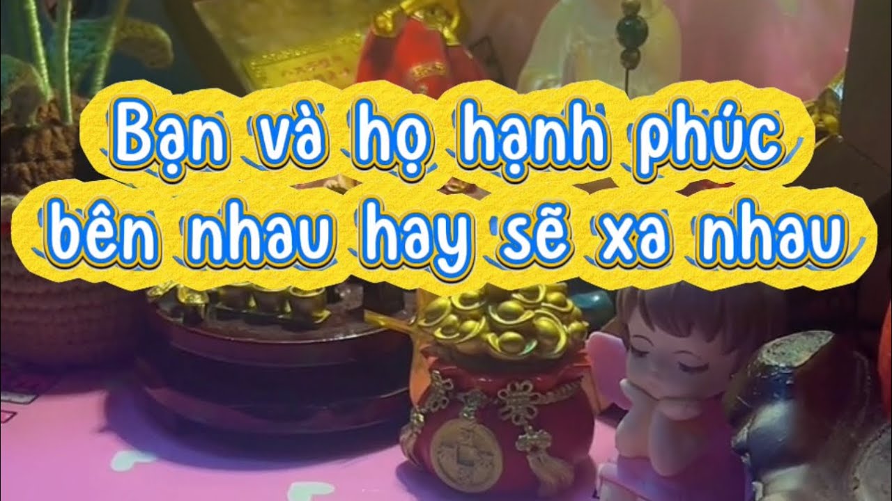 Bạn và họ hạnh phúc bên nhau hay sẽ xa nhau