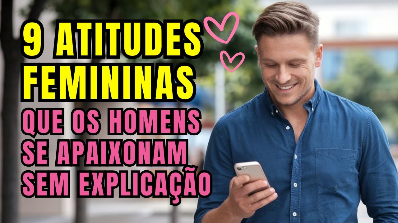 9 Atitudes Femininas que Fazem os Homens se Apaixonarem Sem Explica&ccedil;&atilde;o