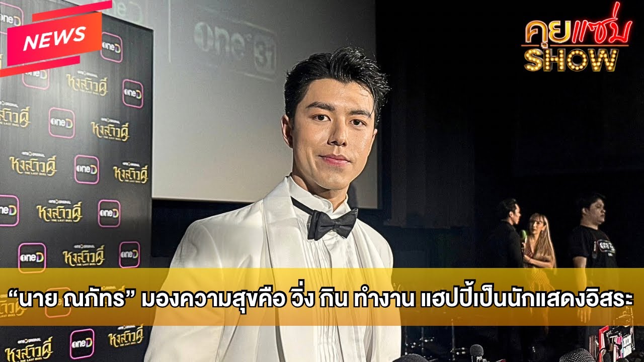 คุยแซ่บNews :“นาย ณภัทร“ มองความสุขในวัย 30 คือ วิ่ง กิน ทำงาน ทุกวันนี้แฮปปี้กับการเป็นนักแสดงอิสระ
