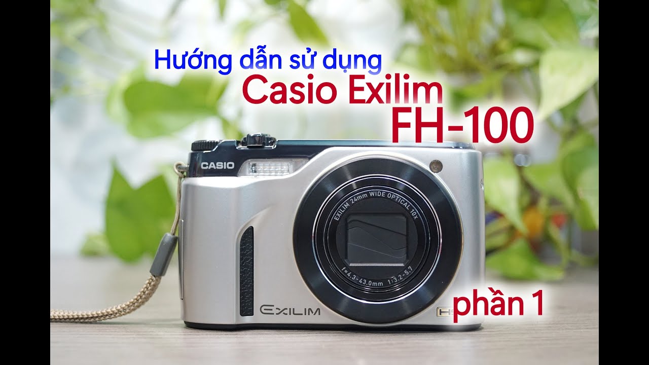 Casio EX FH100 | Hướng dẫn sử dụng máy ảnh Casio EX FH100 phần 1 | Máy ảnh vintage máy ảnh giá rẻ