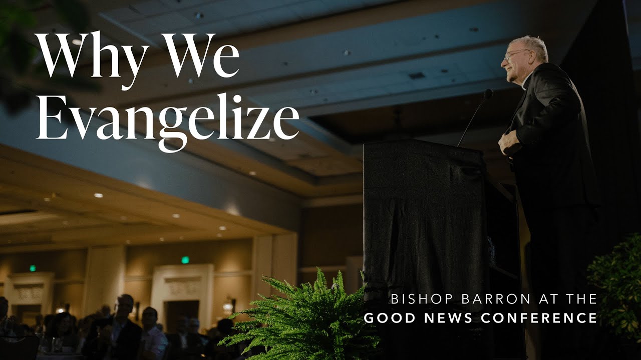 The Purpose of Evangelization - Bishop Barron at the Good News Conference