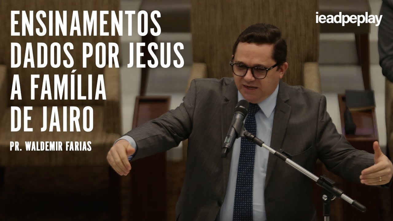 PASTOR WALDEMIR FARIAS - ENSINAMENTOS DADOS POR JESUS A FAMÍLIA DE JAIRO