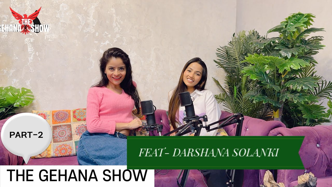 THE GEHANA SHOW | DARSHANA SOLANKI | PART 2 | PODCAST | JOURNEY | LIFE | STRUGGLE | BOLLYWOOD | YT