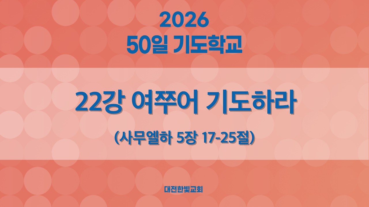 [한빛감리교회] 260319_50일 기도학교_22강_여쭈어 기도하라_사무엘하 5장 17-25절_백용현 담임목사