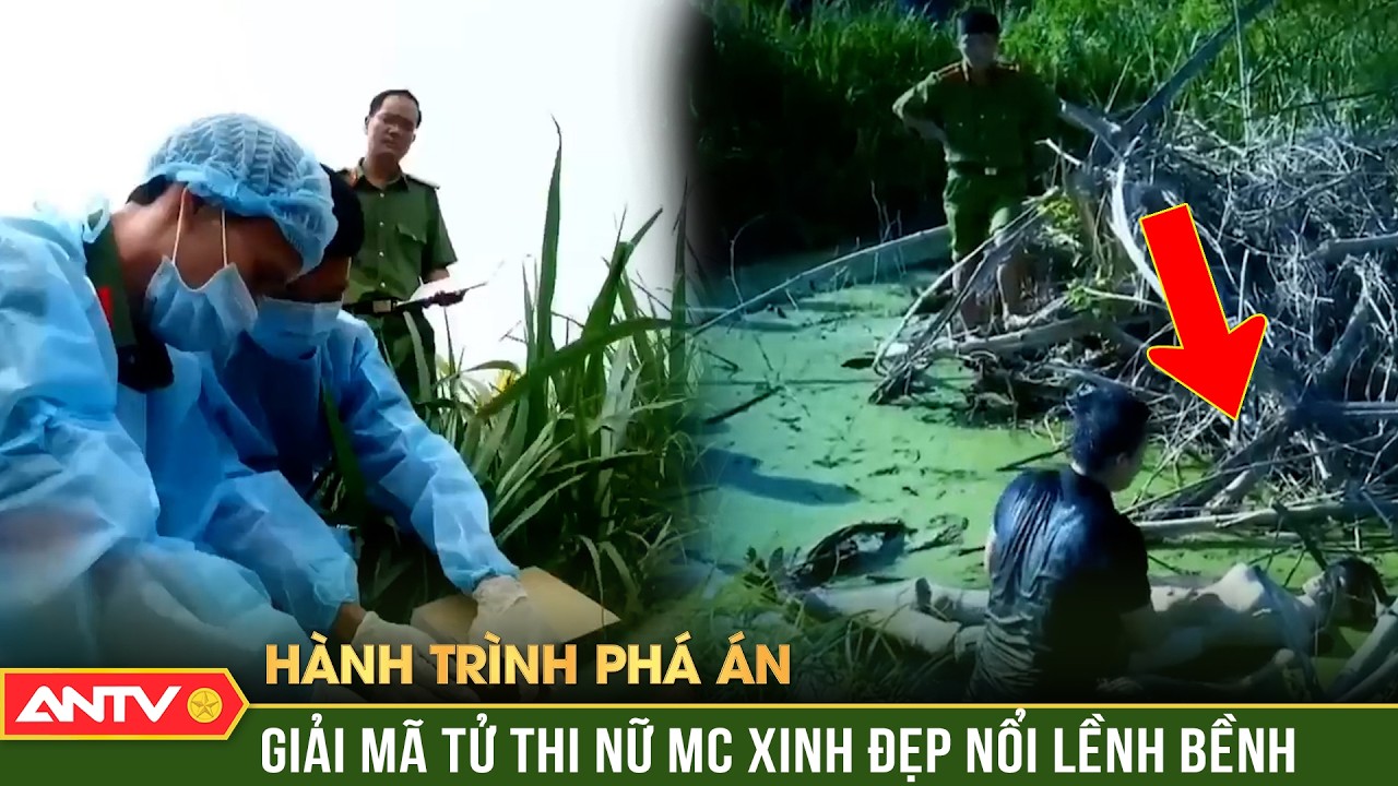 Hành trình phá án: Kinh hoàng gã thợ hồ sát hại nữ MC xinh đẹp rồi dìm xuống mương | ANTV