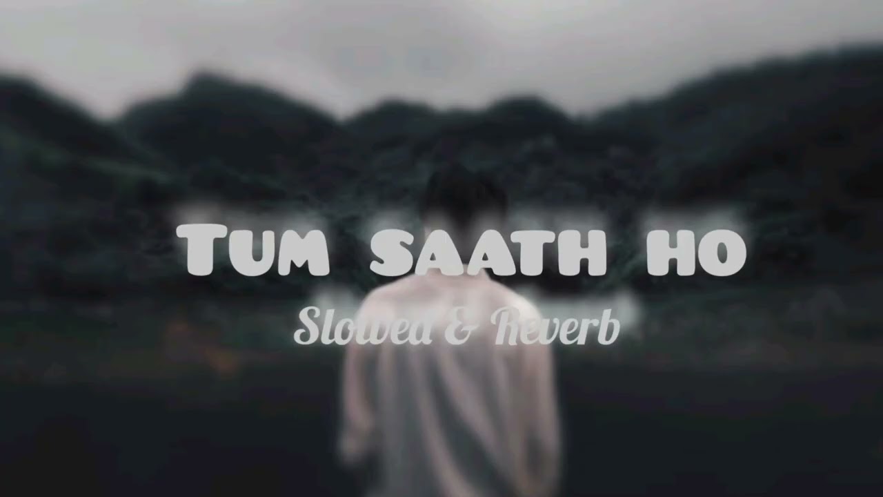 Tum Saath Ho (Slowed + Reverb) 🌙 | Deep Romantic Vibes