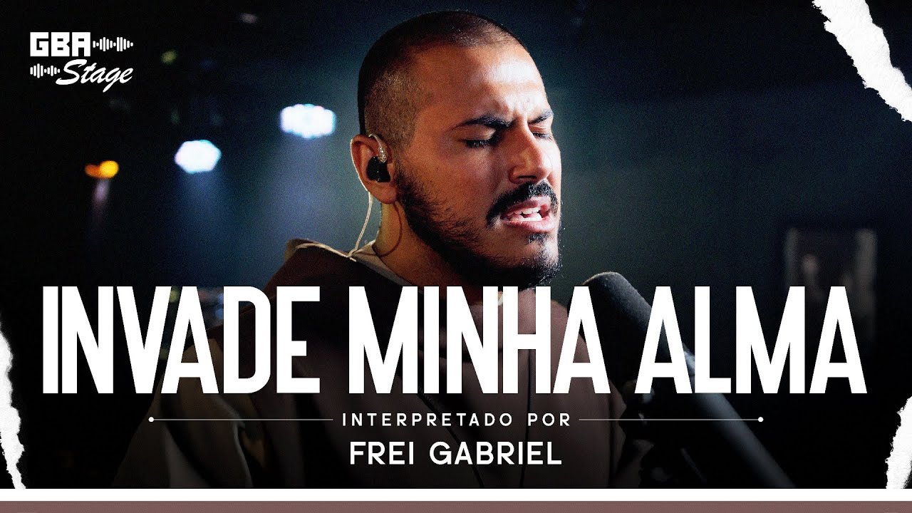 Invade Minha Alma - Frei Gabriel | GBA Stage