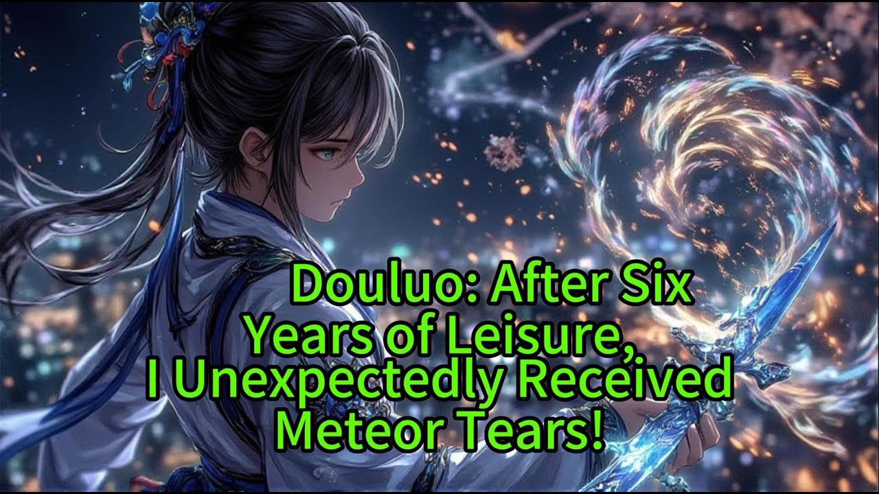 Douluo: After SixYears of Leisure,I Unexpectedly ReceivedMeteor Tears!