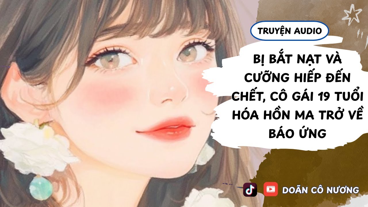 [FULL] BỊ BẮT NẠT VÀ CƯỠNG HIẾP ĐẾN CHẾT, CÔ GÁI 19 TUỔI HÓA HỒN MA TRỞ VỀ BÁO ỨNG || DOÃN CÔ NƯƠNG