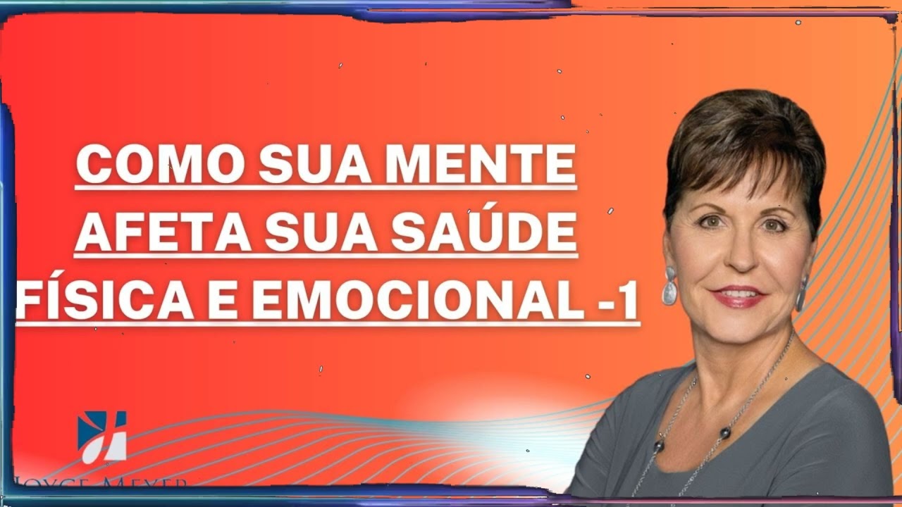 COMO SUA MENTE AFETA SUA SAÚDE FÍSICA E EMOCIONAL -1 | Joyce Meyer Sermão