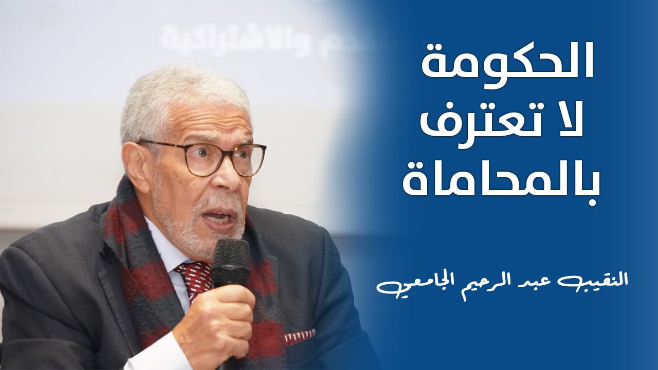 النقيب عبد الرحيم الجامعي : الحكومة لا تعترف بالمحاماة