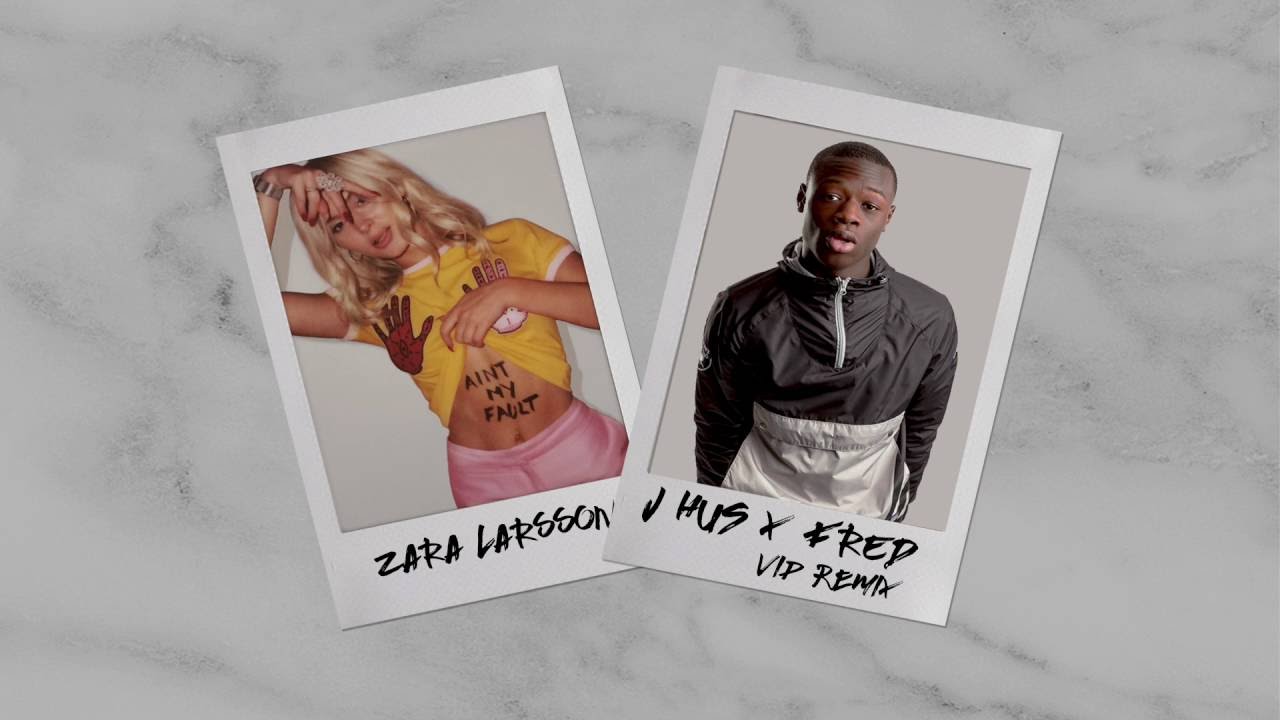 Zara Larsson - Ain't My Fault (J Hus & Fred VIP Mix)