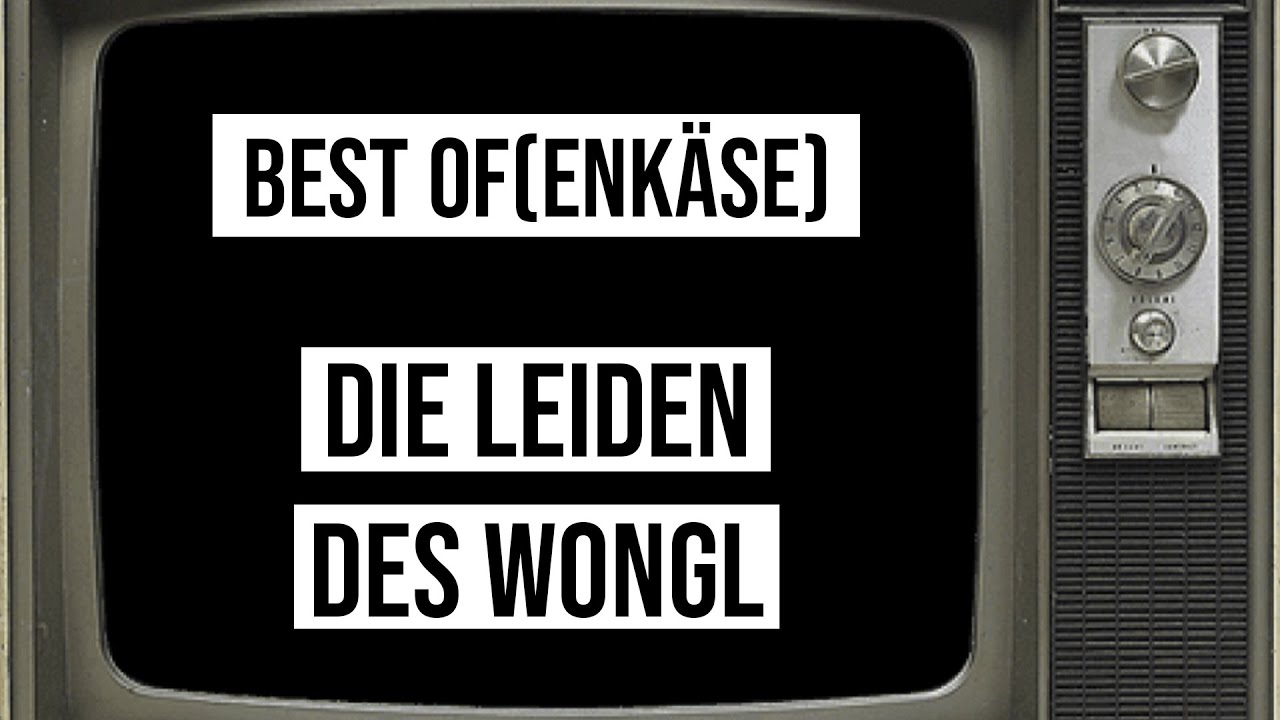 Best Of(enkäse) – Die Leiden des Wongl