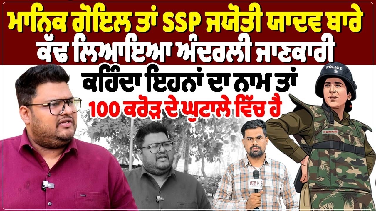 ਮਾਨਿਕ ਗੋਇਲ ਤਾਂ SSP ਜਯੋਤੀ ਯਾਦਵ ਬਾਰੇ ਕੱਢ ਲਿਆਇਆ ਅੰਦਰਲੀ ਜਾਣਕਾਰੀ, ਕਹਿੰਦਾ ਇਹਨਾਂ ਦਾ ਨਾਮ ਤਾਂ
