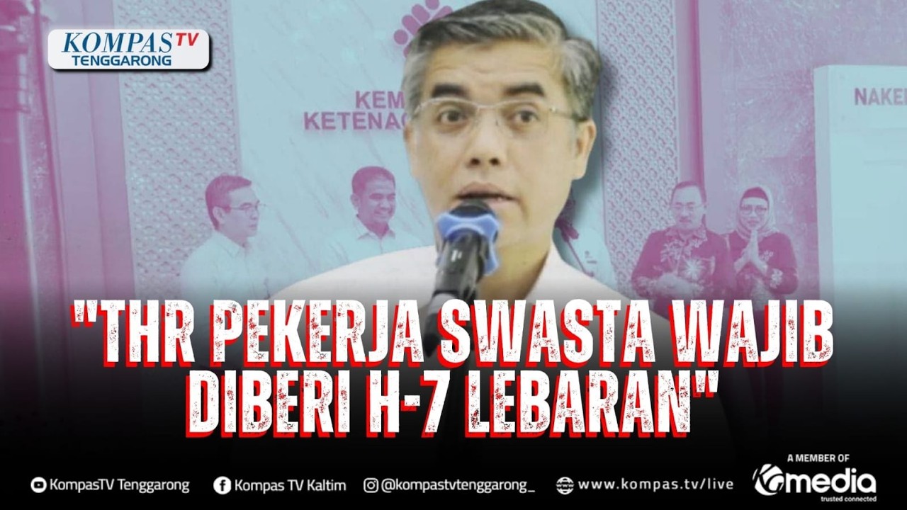 Menaker Tegaskan THR Pekerja Swasta Wajib Dibayar Maksimal 7 Hari Sebelum Idulfitri | KOMPAS MALAM