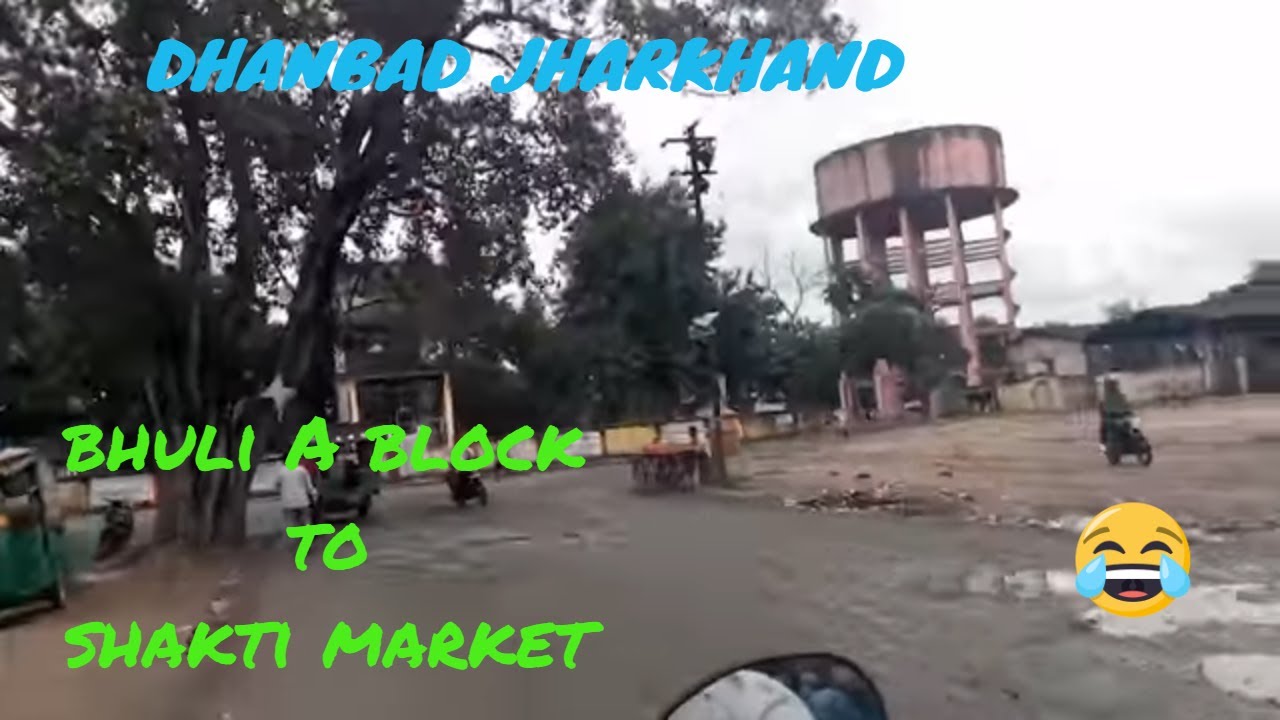 BHULI  A BLOCK TO SHAKTI MARKET  DHANBAD