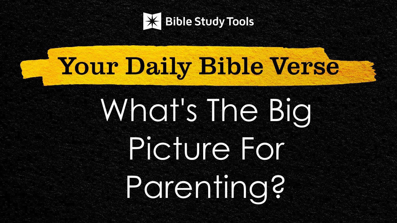 What's The Big Picture For Parenting? | Your Daily Bible Verse