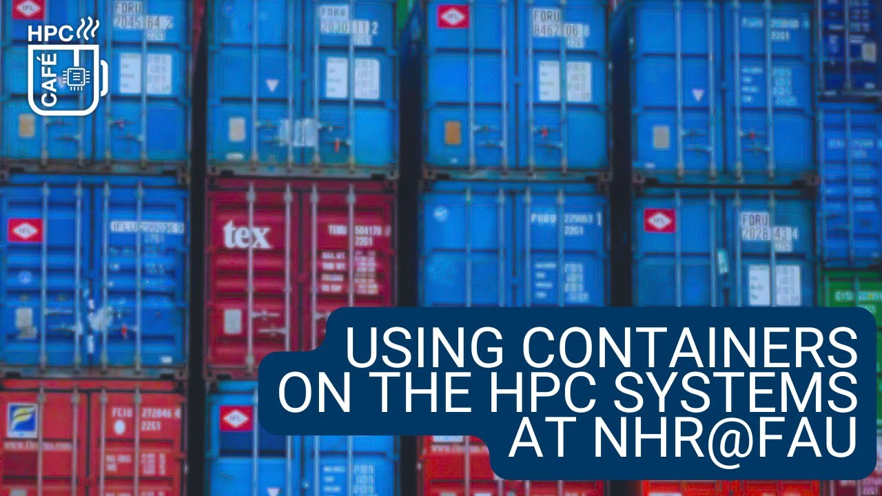 HPC Café: Using containers on the HPC systems at NHR@FAU
