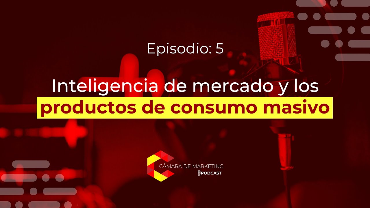 EPISODIO 5: INTELIGENCIA DE MERCADO Y LOS PRODUCTOS DE CONSUMO MASIVO