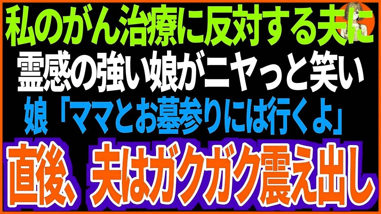 【スカッと】私のがん治療に反対する夫に霊感の強い娘がニヤっと笑い娘「ママとお墓参りには行くよ」直後、夫はガクガク震え出し【修羅場】