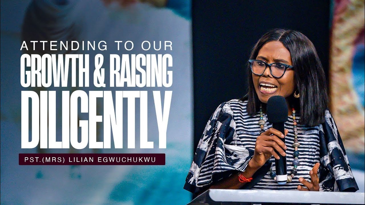 Attending to our Growth and Raising Diligently || Pastor Lilian Egwuchukwu