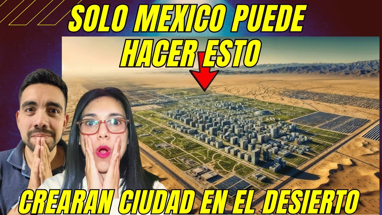 &iexcl;SOLO MEXICO PUEDE HACERLO! ALEMANIA E INGLATERRA INVERTIRAN EN MEXICO POR LA CIUDAD EN EL DESIERTO!
