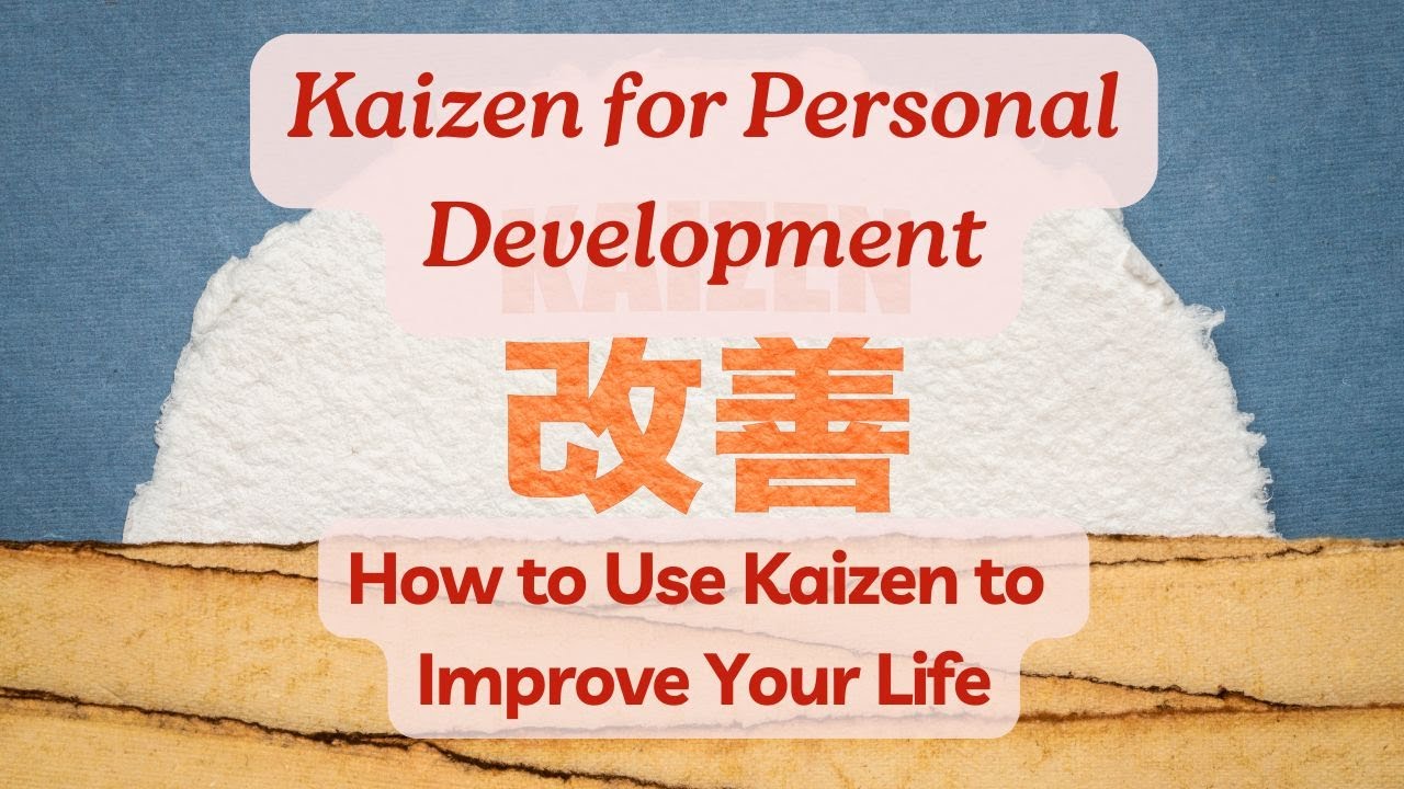 Kaizen for Personal Development, How to Use Kaizen to Improve Your Life &ndash; One Small Step at a Time