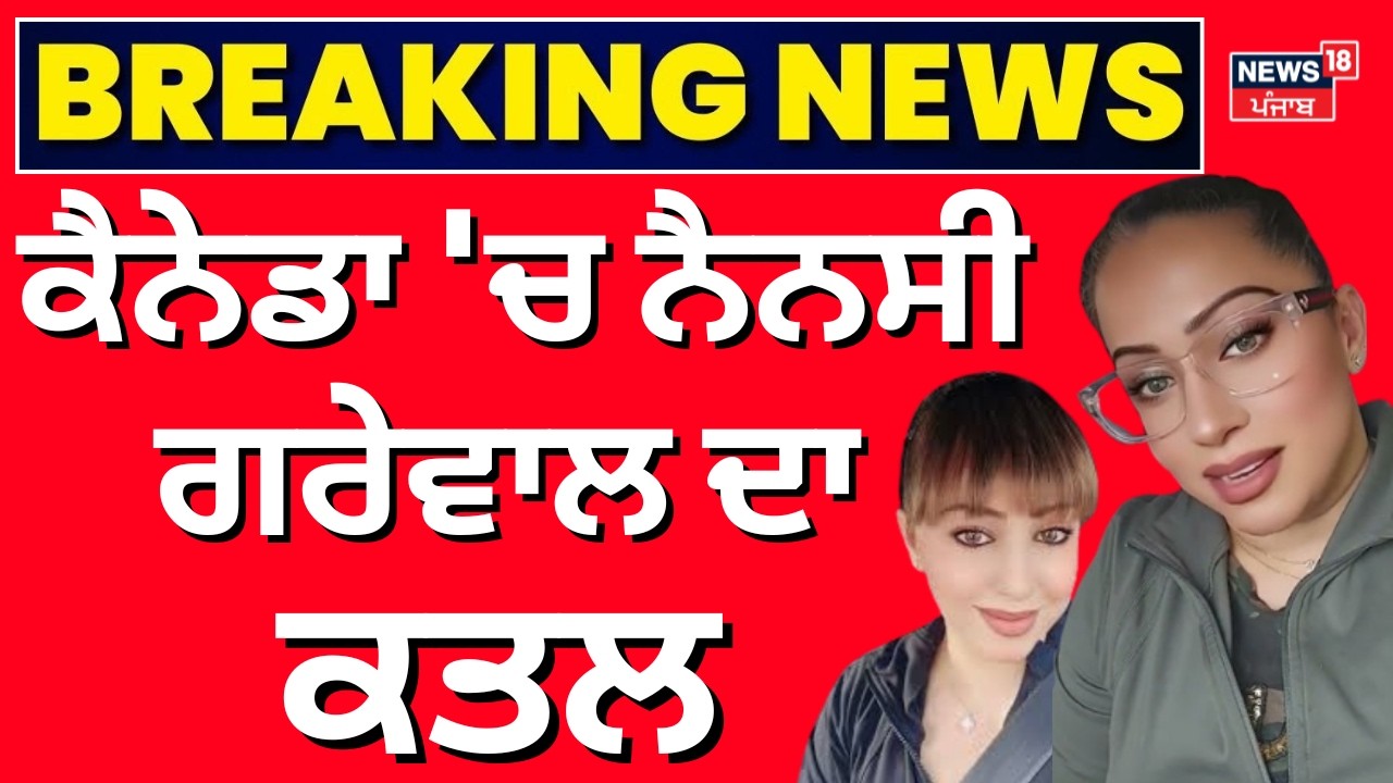 Big Breaking | ਕੈਨੇਡਾ 'ਚ ਨੈਨਸੀ ਗਰੇਵਾਲ ਦਾ ਤੇਜ਼ਧਾਰ ਹਥਿਆਰਾਂ ਦੇ ਨਾਲ ਕਤਲ | Nancy Grewal | Khalistan|N18G |