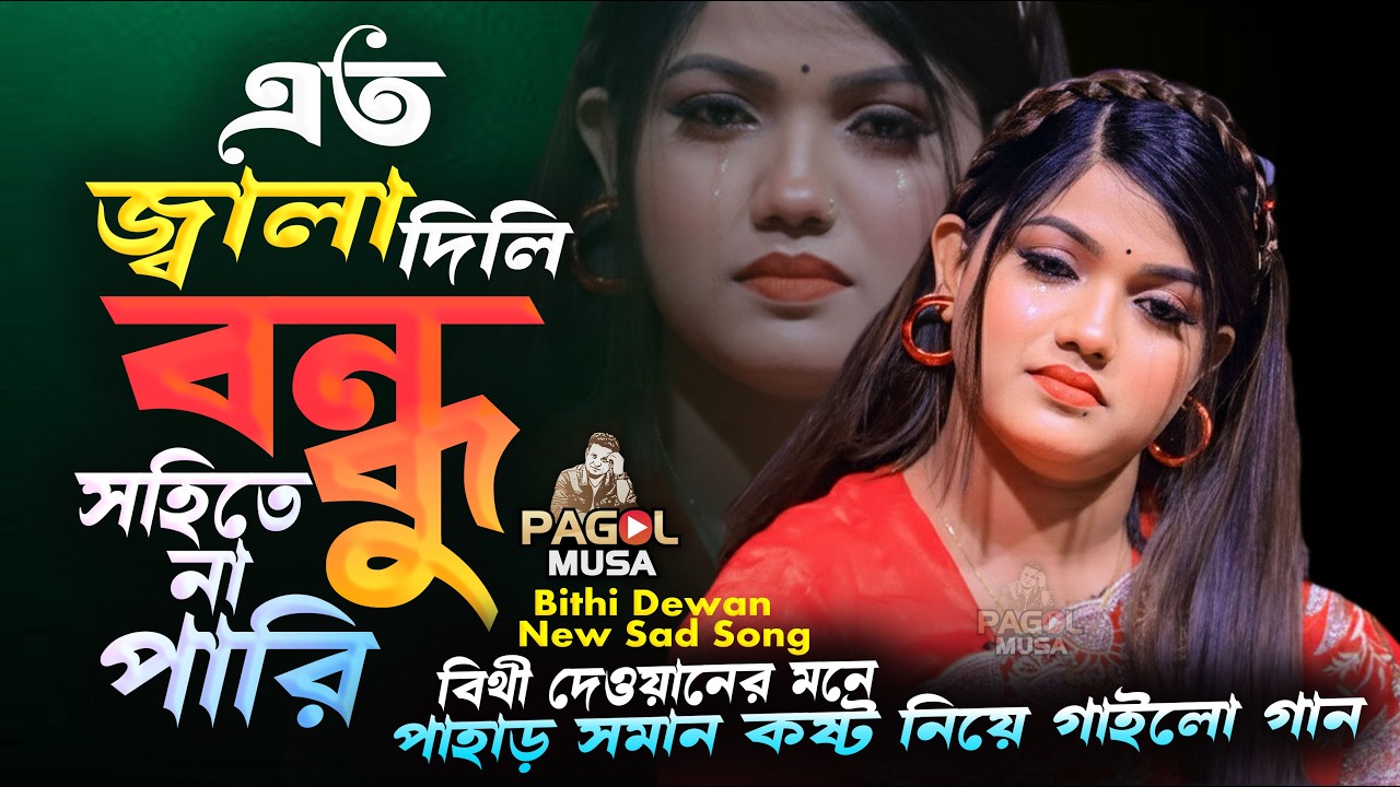 এত জ্বালা দিলি বন্ধু সহিতে না পারি🔥বিথী দেওয়ান বিচ্ছেদ গান🔥bithi dewan bicched gaan🔥pagol musa