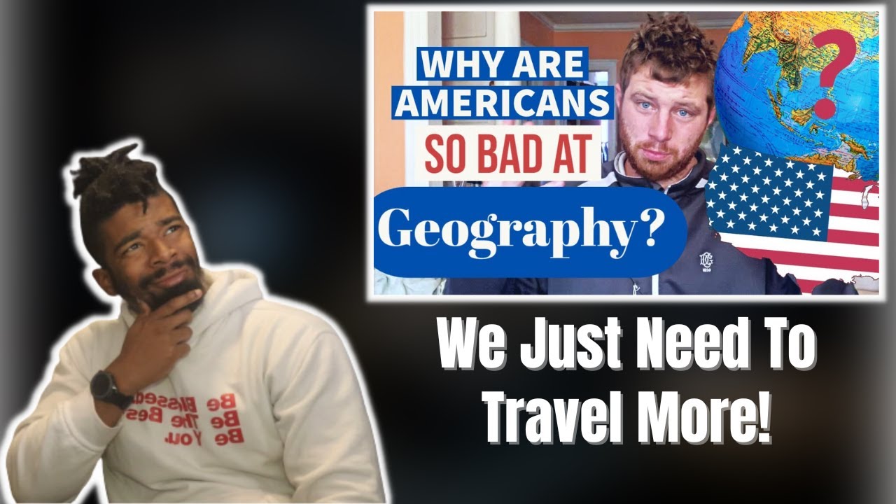 AMERICAN REACTS TO WHY ARE AMERICANS SO BAD AT GEOGRAPHY? AMERICAN EXPLAINS