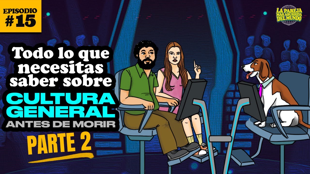 Ep 15 | Todo lo que necesitas saber de cultura general antes de morir (PARTE 2)