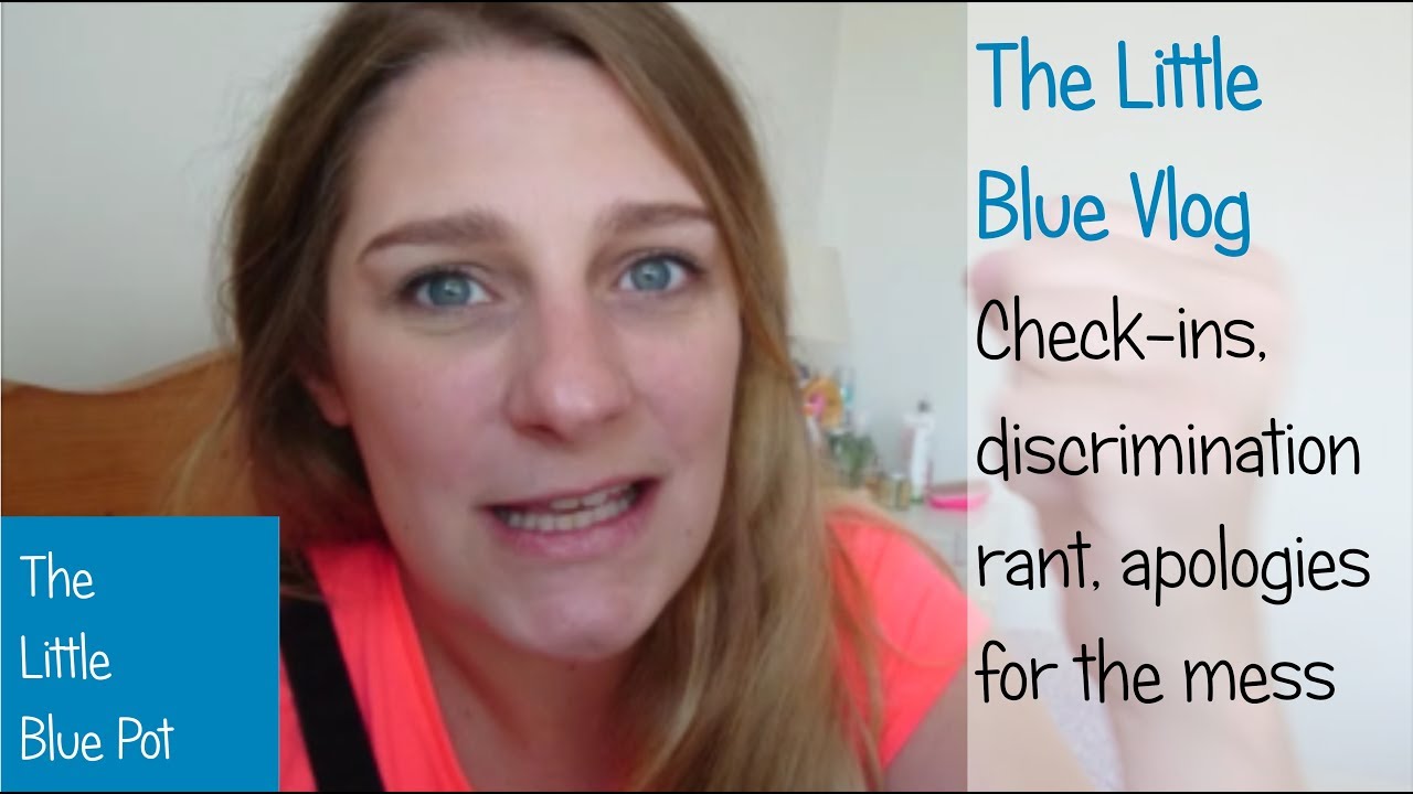 The Little Blue Vlog - check-ins, discrimination rant and apologies for the mess