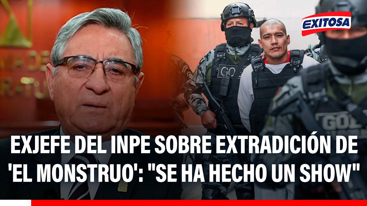 🔴🔵 Exjefe del INPE sobre extradición de 'El Monstruo': 
