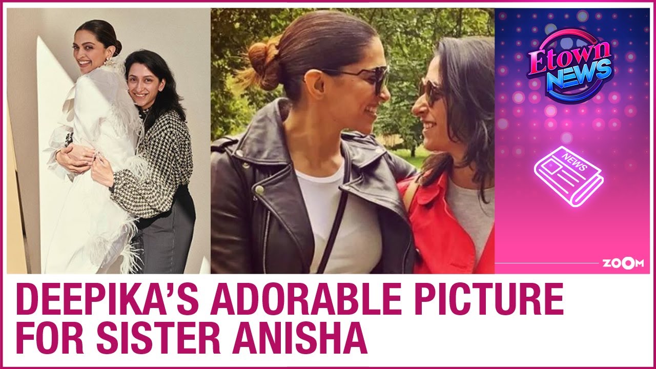 Deepika Padukone wants to SQUISH & jump on her sister Anisha as she misses her amid lockdown