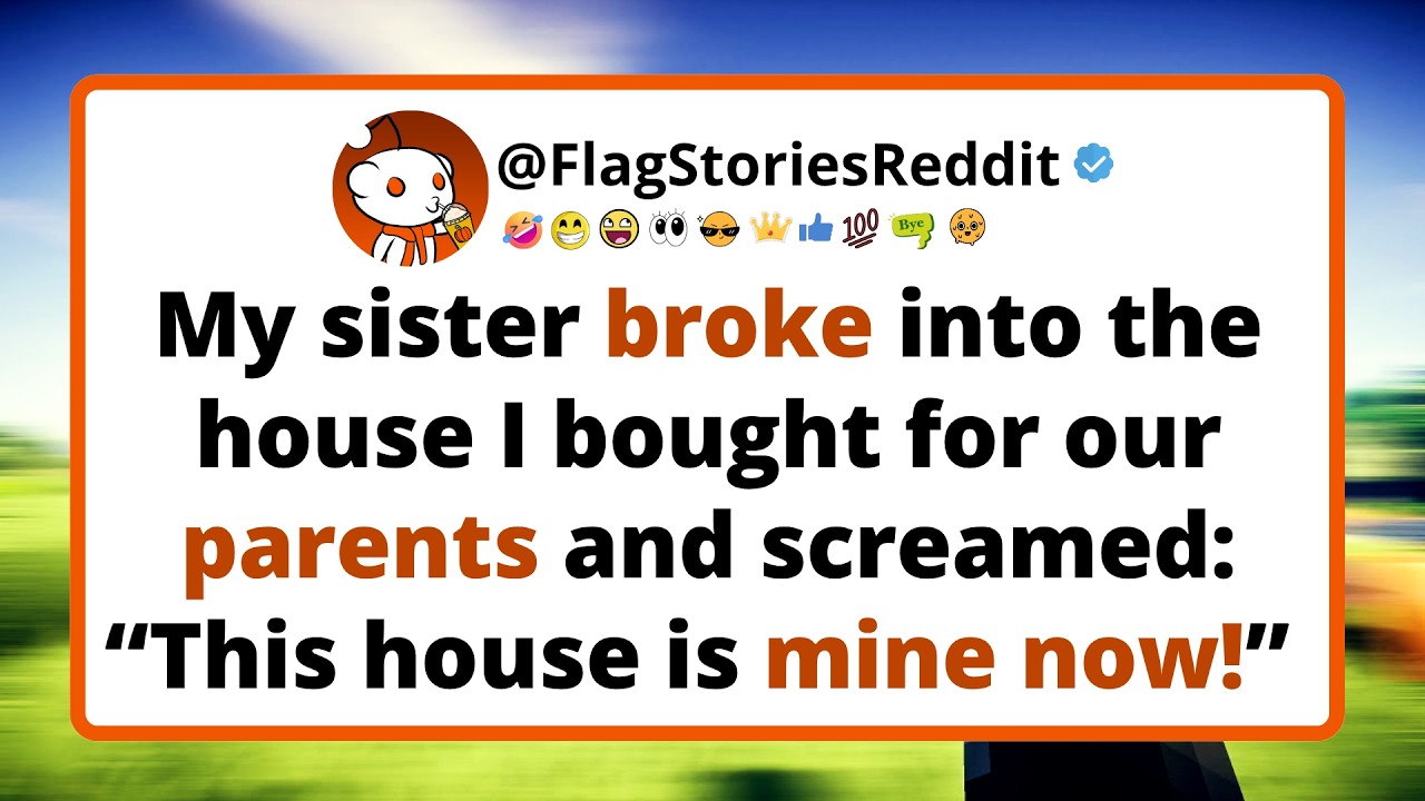 My sister broke into the house I bought for our parents and screamed: “This house is mine now!”