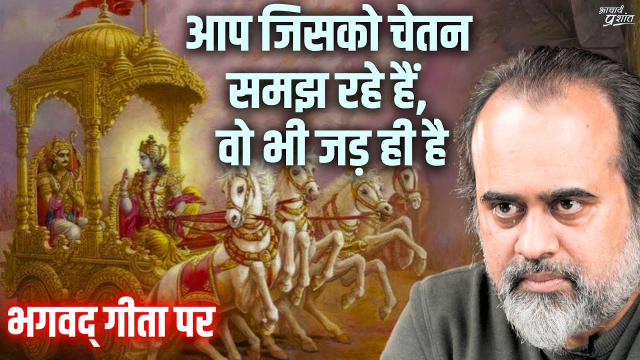 आप जिसको चेतन समझ रहे हैं, वो भी जड़ ही है || आचार्य प्रशांत, भगवद् गीता पर (2019)
