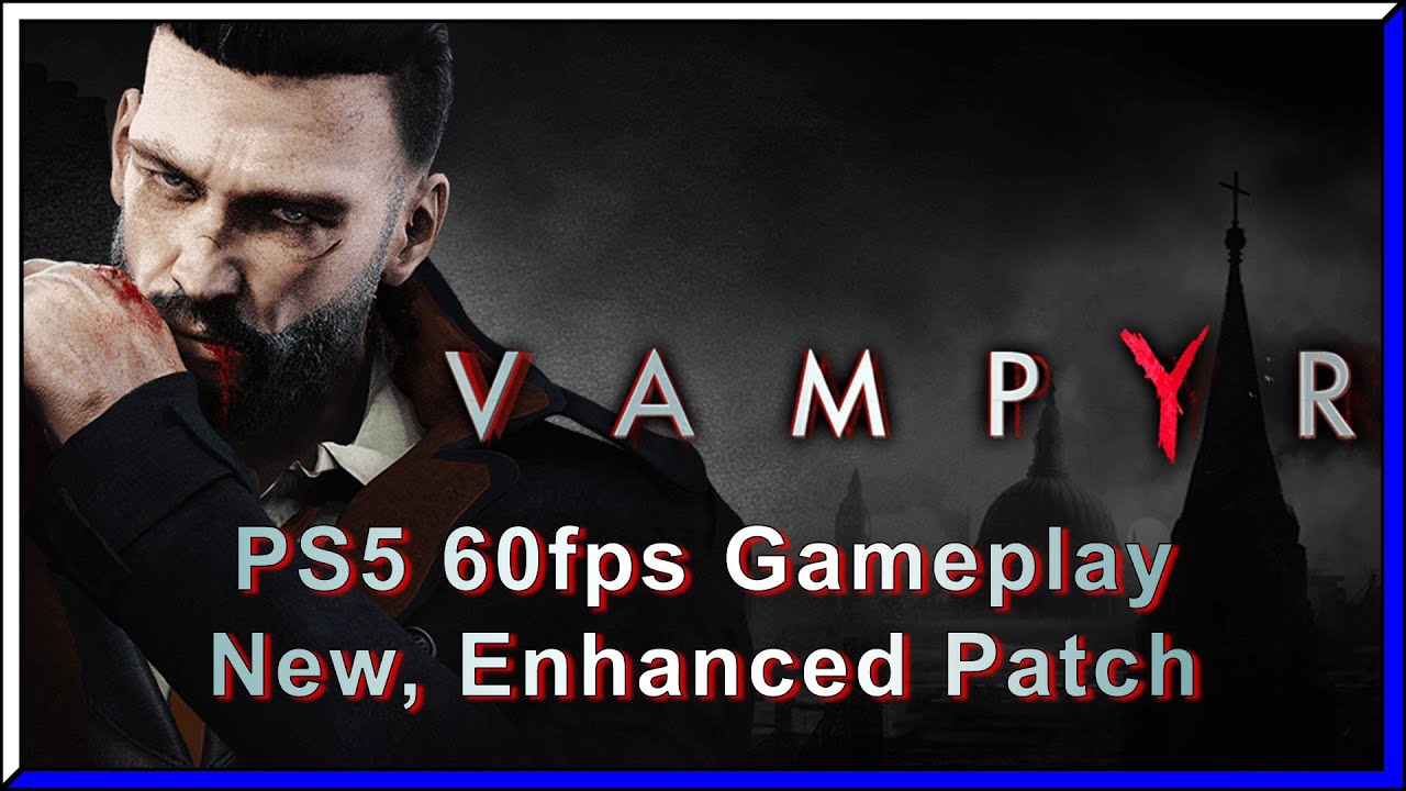 Vampyr ~ New 60fps Patch - PS5 Gameplay [4K/60fps - Commentary]