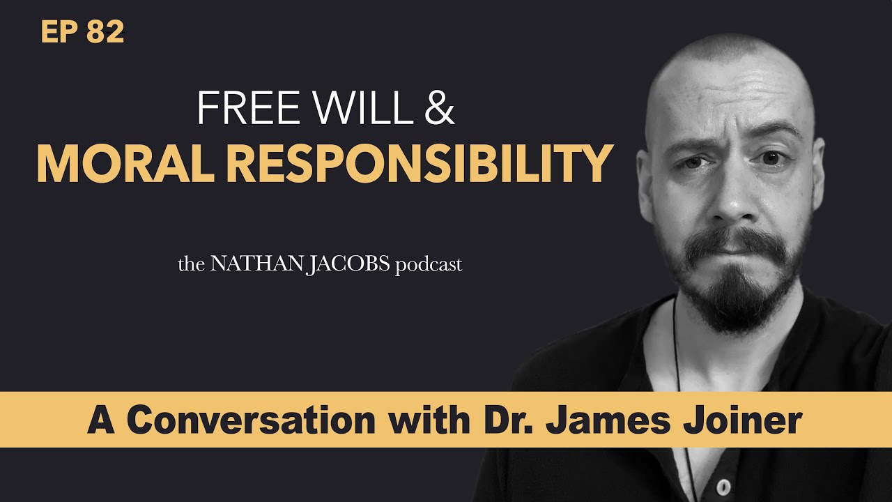 Free Will & Moral Responsibility | A Conversation with Dr. James Joiner