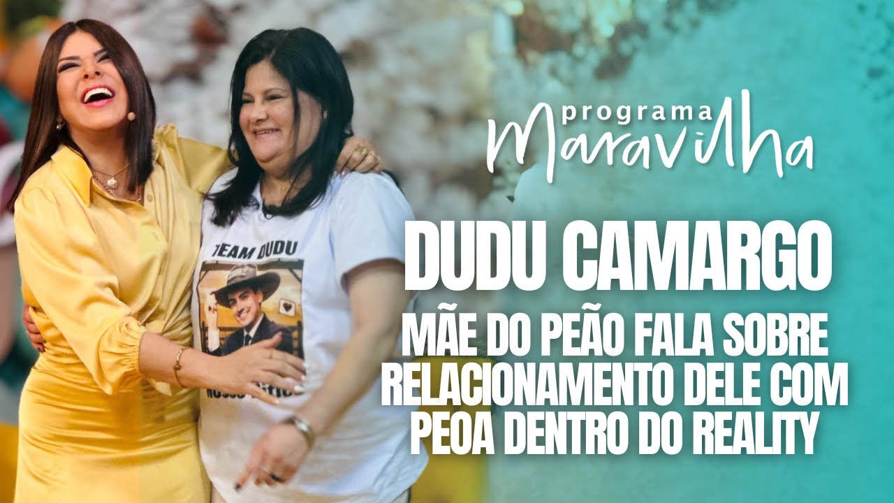 MÃE DE DUDU CAMARGO FALA SOBRE RELACIONAMENTO COM PEOA EM A FAZENDA NO PROGRAMA MARAVILHA