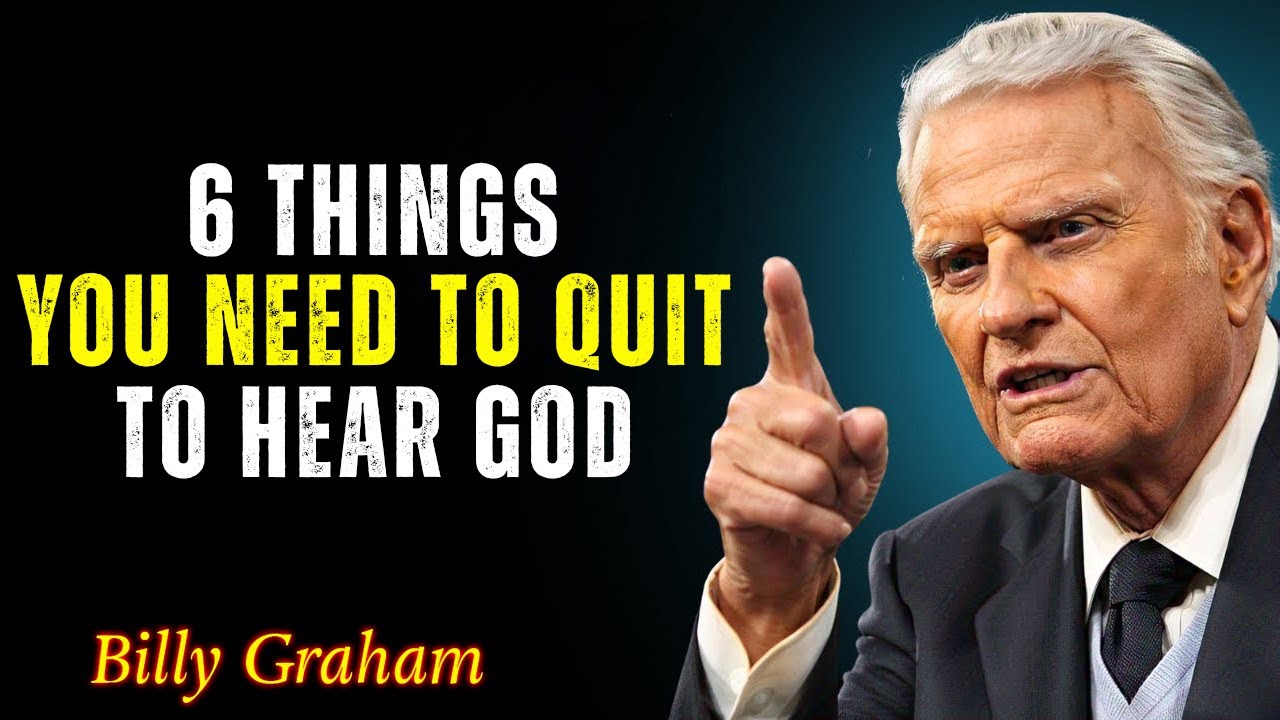 6 THINGS YOU NEED TO QUIT TO HEAR GOD SPEECH - Billy Graham