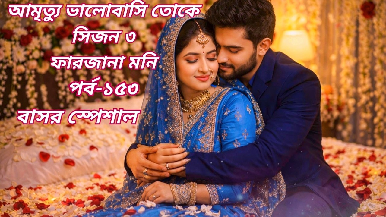 আমৃত্যু ভালোবাসি তোকে।বাসর স্পেশাল পর্ব। সিজন:৩।পর্ব:১৫৩। ফারজানা মনি