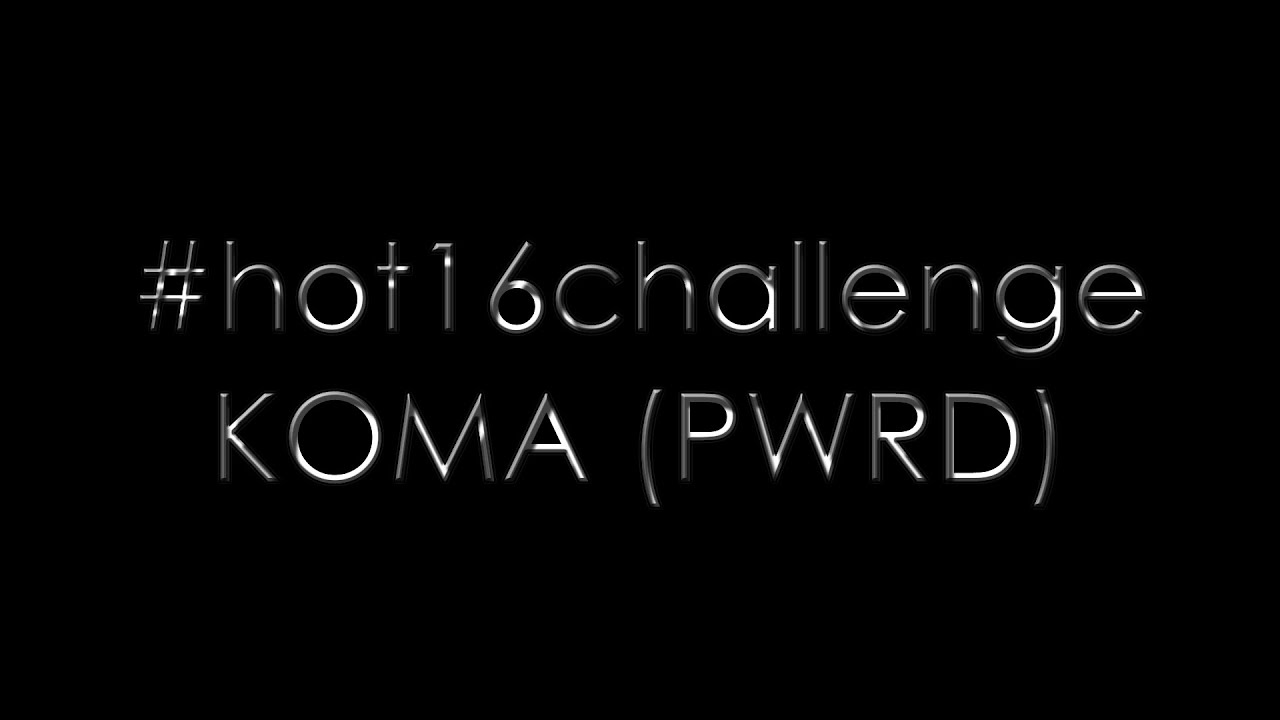 Koma (PWRD) #hot16challenge