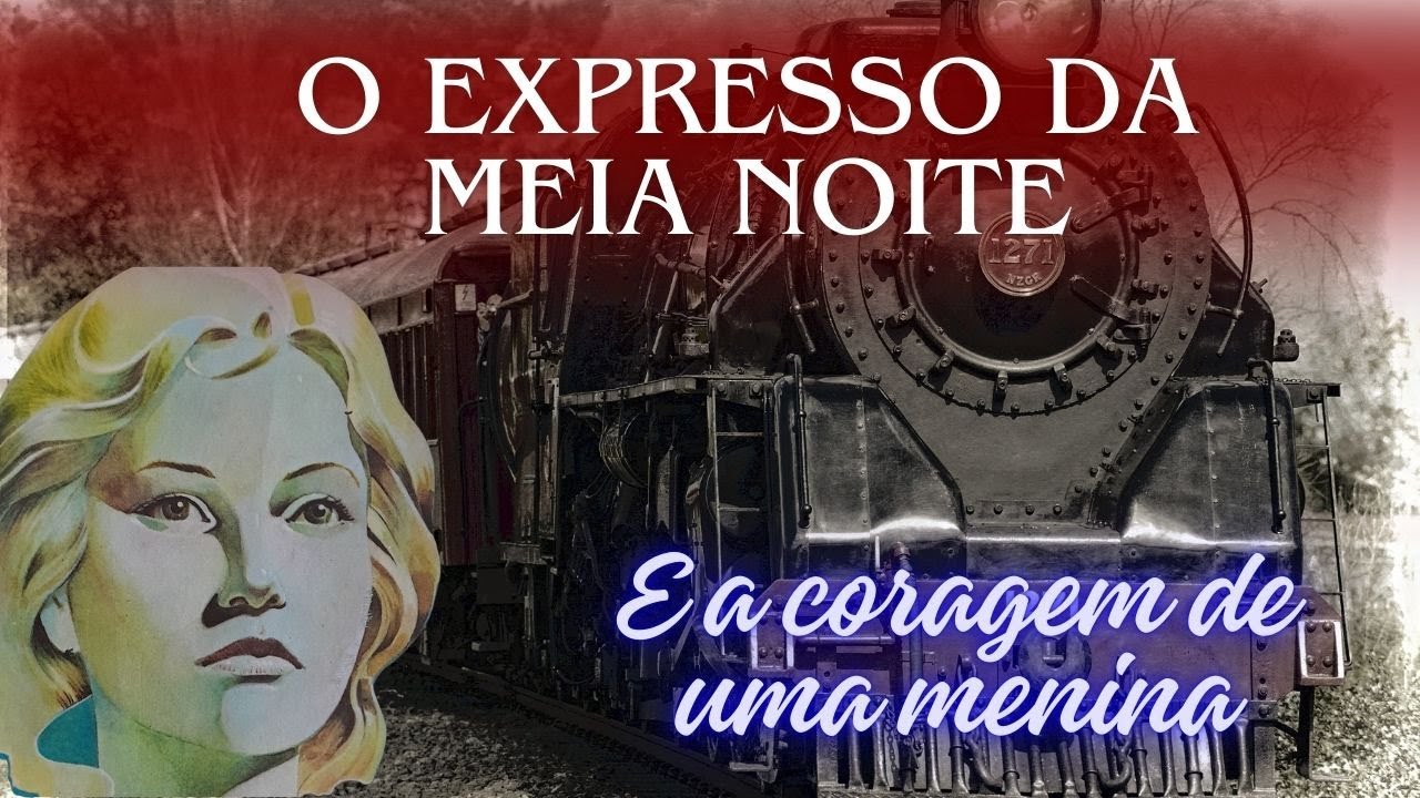O EXPRESSO DA MEIA NOITE E A CORAGEM DE UMA MENINA - História inspiradora