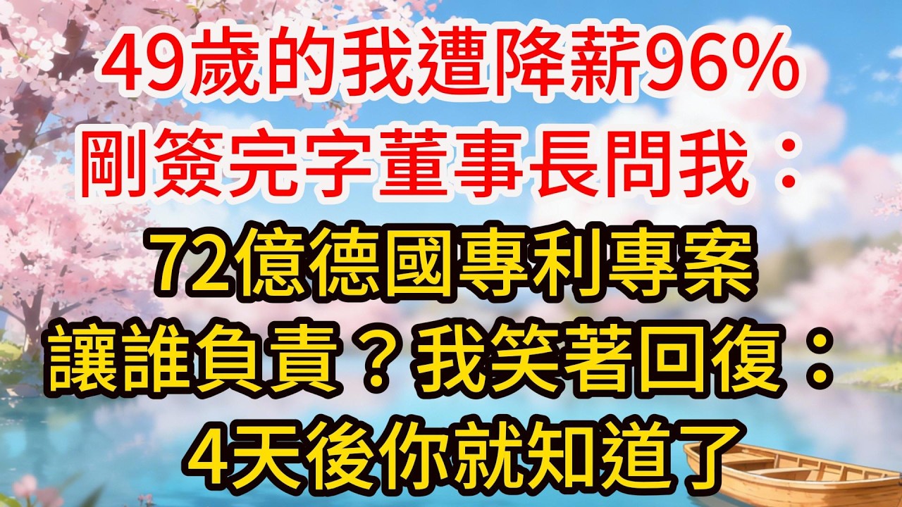 49歲的我遭降薪96%，剛簽完字董事長問我：72億德國專利專案讓誰負責？我笑著回復：4天後你就知道了