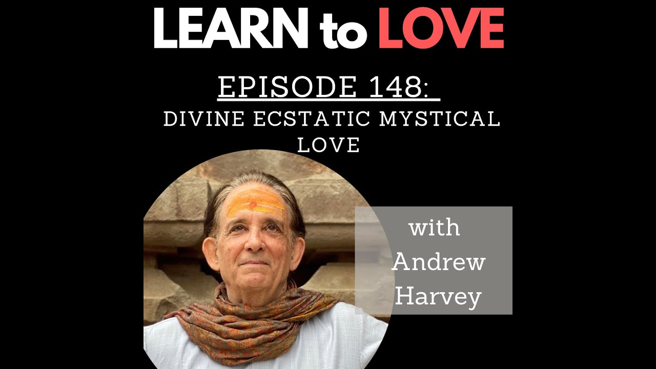 Ep 148: Divine Ecstatic Mystical Love with Andrew Harvey - Learn to Love Podcast Video