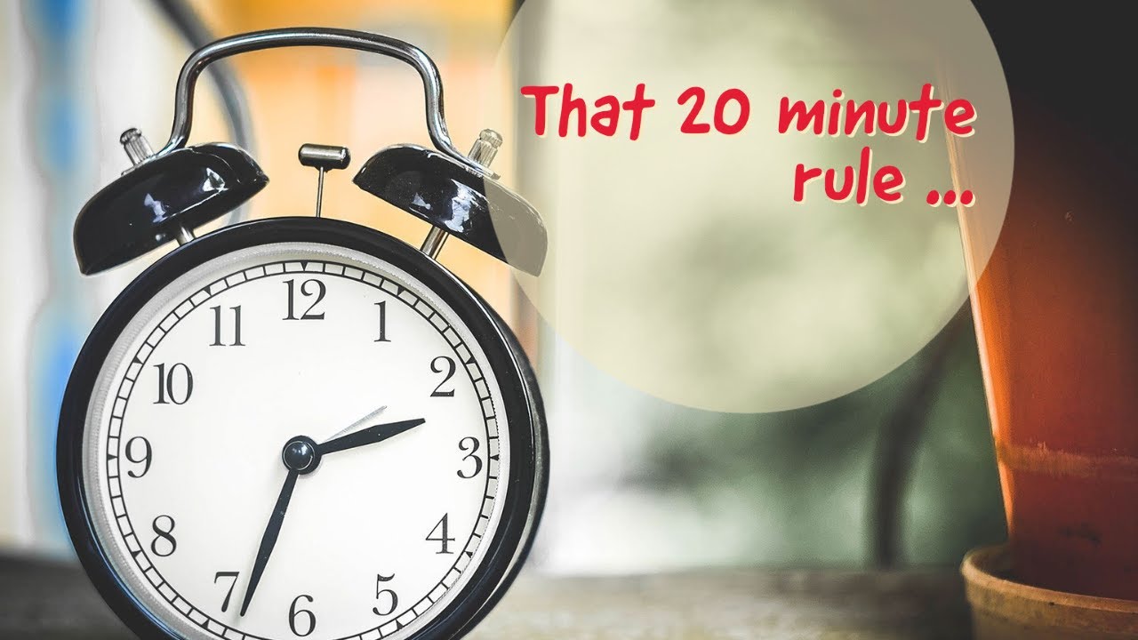 That 20 minute rule ...