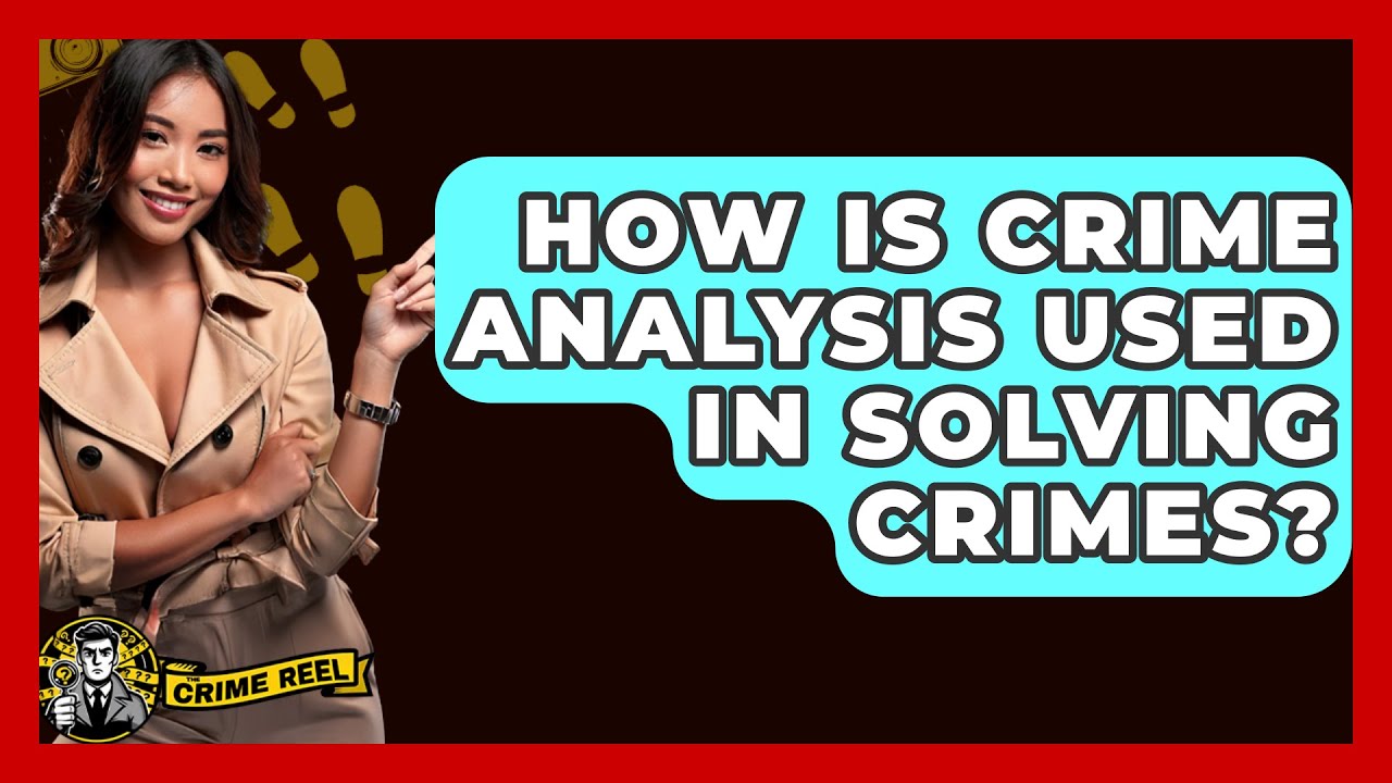 How Is Crime Analysis Used in Solving Crimes? - The Crime Reel
