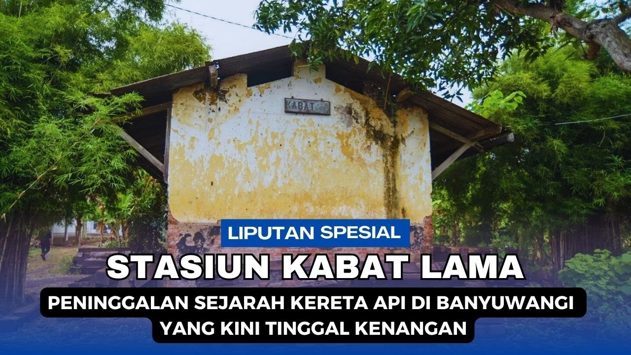 STASIUN KABAT LAMA || PENINGGALAN SEJARAH KERETA API DI BANYUWANGI YANG KINI TINGGAL KENANGAN