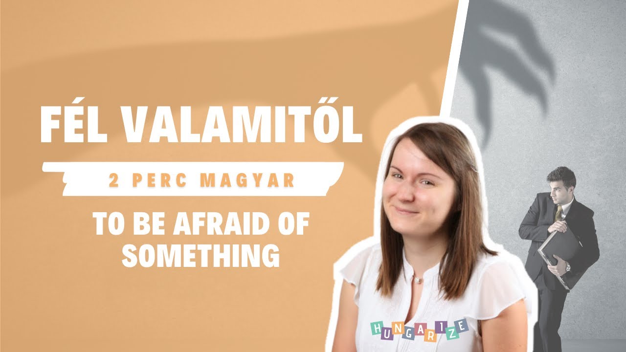 K&eacute;t perc magyar 1. ❖ F&eacute;l valamitől / To be afraid of something