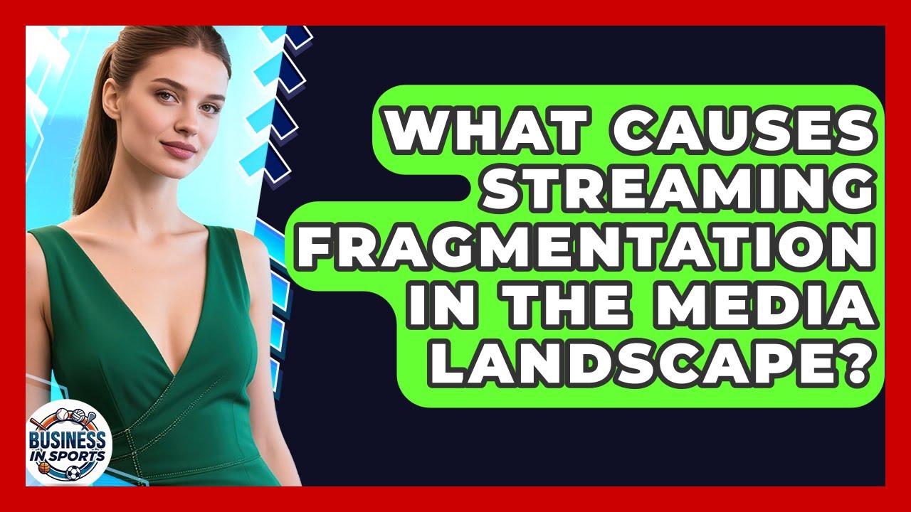 What Causes Streaming Fragmentation in the Media Landscape? | Business In Sports News